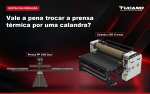 Prensa térmica e calandra sublimática Tucano em comparação de processos